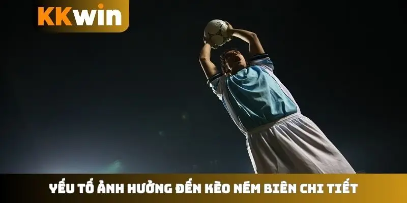Yếu tố ảnh hưởng đến kèo ném biên chi tiết